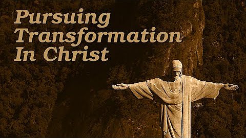 Pursuing Transformation in Christ